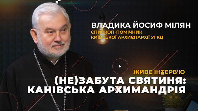 Нові дослідження Канівської архимандрії: що треба знати про служіння УГКЦ в Каневі?