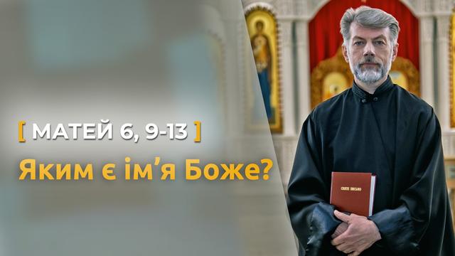 Яким є ім’я Боже і чому Бог святий? о. Євген Станішевський про молитву «Отче наш», Матей 6, 9-13