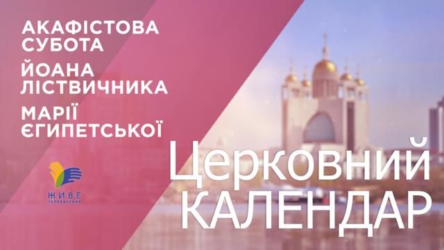 Церковний календар УГКЦ. Акафістова субота, Йоана Ліствічника, Марії Єгипетської